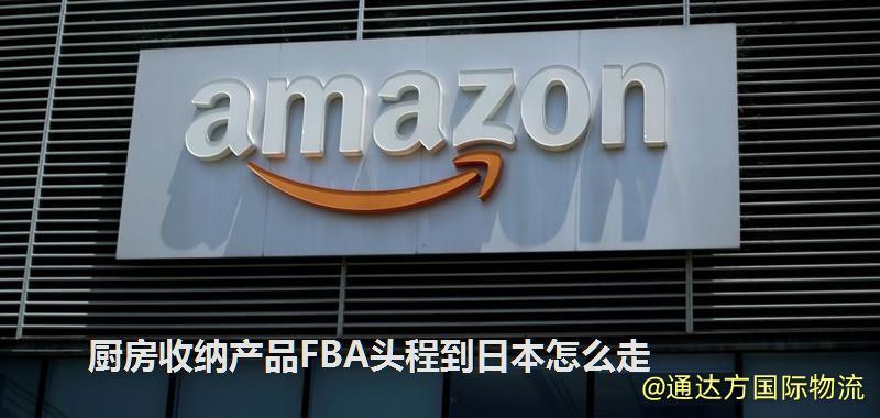 廚房收納產品FBA頭程到日本怎么走