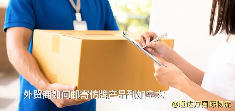 外貿商如何郵寄仿牌產品到加拿大