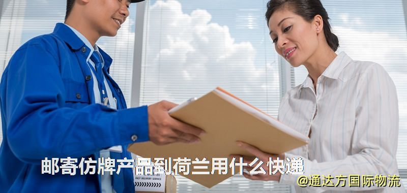 郵寄仿牌產品到荷蘭用什么快遞