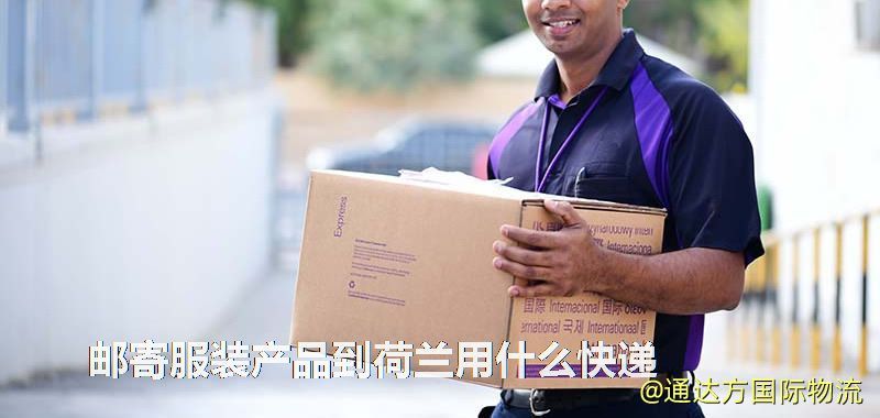 郵寄服裝產品到荷蘭用什么快遞